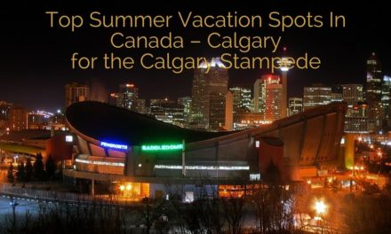 Top Summer Vacation Spots In Canada – Calgary for the Calgary Stampede