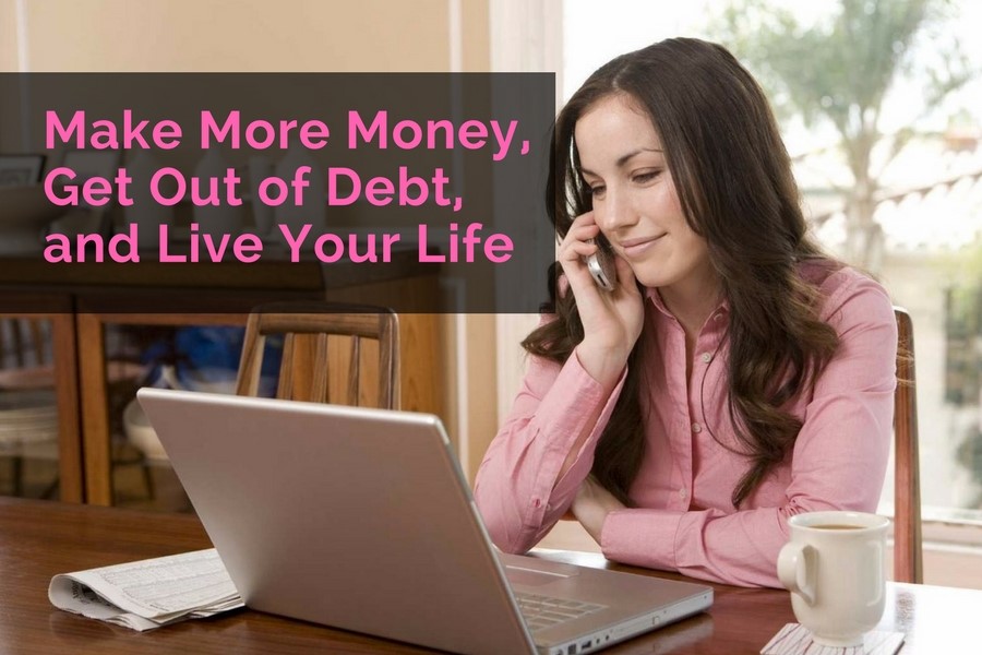 Make More Money, Get Out of Debt, and Live Your Life