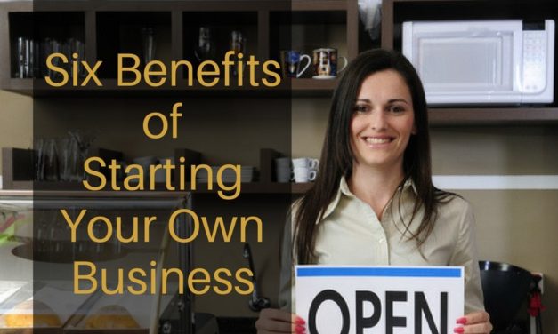 Six Benefits of Starting Your Own Business