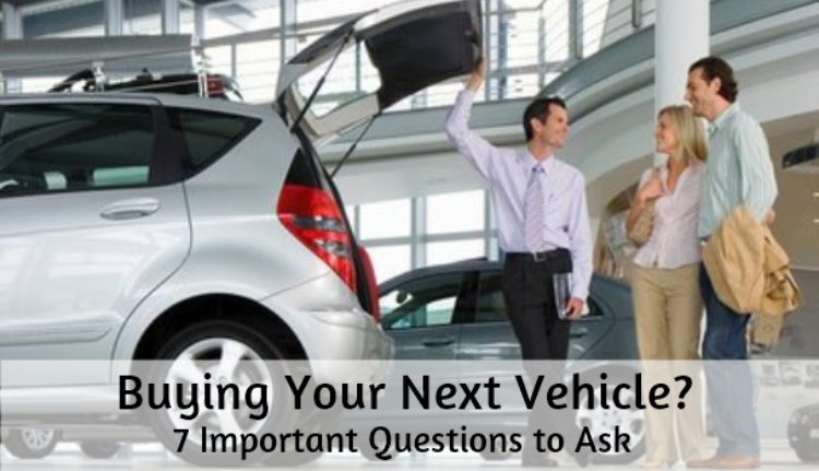 Buying Your Next Vehicle? 7 Important Questions to Ask