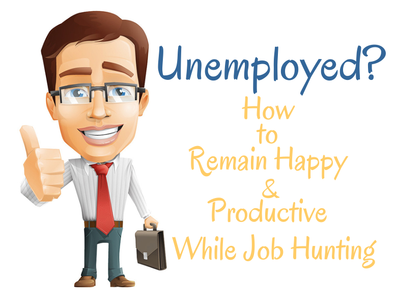 Unemployed? How to Remain Happy & Productive While Job Hunting