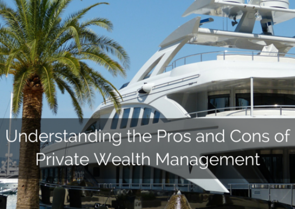 Understanding the Pros and Cons of Private Wealth Management