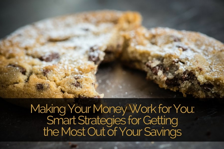 Making Your Money Work for You: Smart Strategies for Getting the Most Out of Your Savings