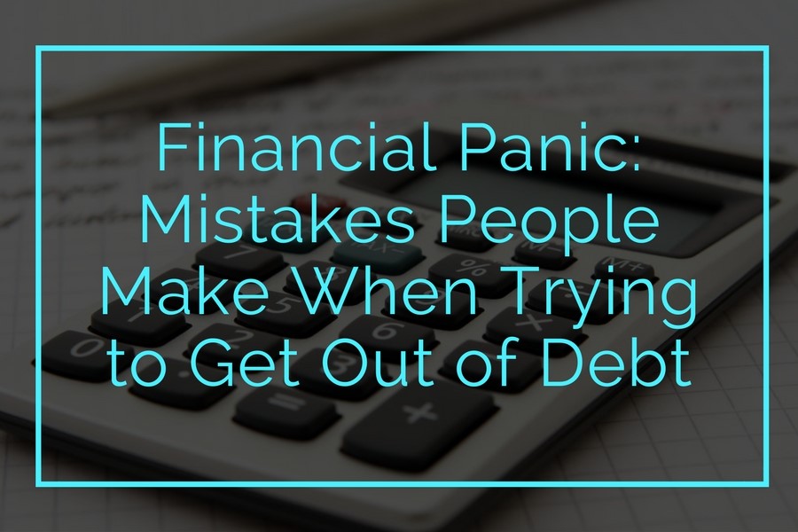 Financial Panic: Mistakes People Make When Trying to Get Out of Debt