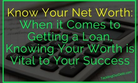 Know Your Net Worth: When it Comes to Getting a Loan, Knowing Your Worth is Vital to Your Success