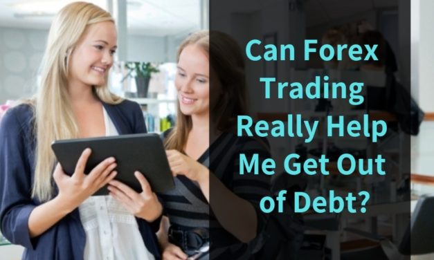Can Forex Trading Really Help Me Get Out of Debt?