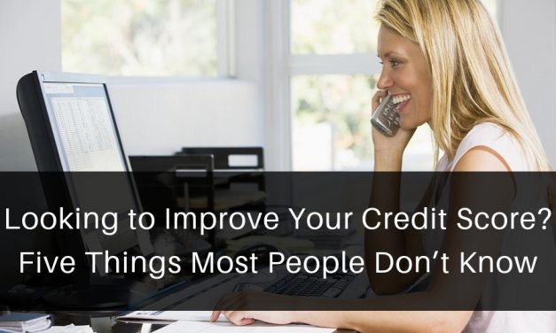 Looking to Improve Your Credit Score? Five Things Most People Don’t Know