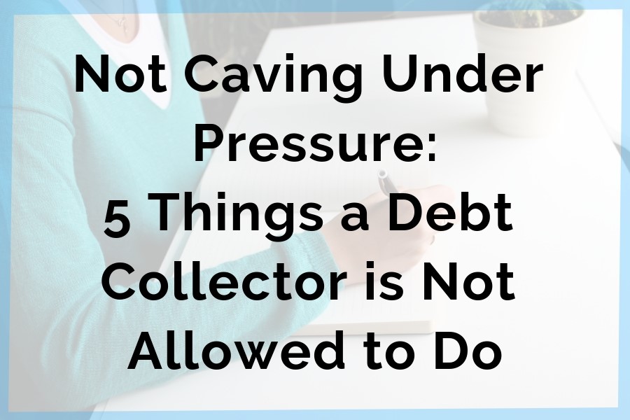 Not Caving Under Pressure: 5 Things a Debt Collector is Not Allowed to Do