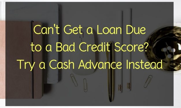 Can’t Get a Loan Due to a Bad Credit Score? Try a Cash Advance Instead