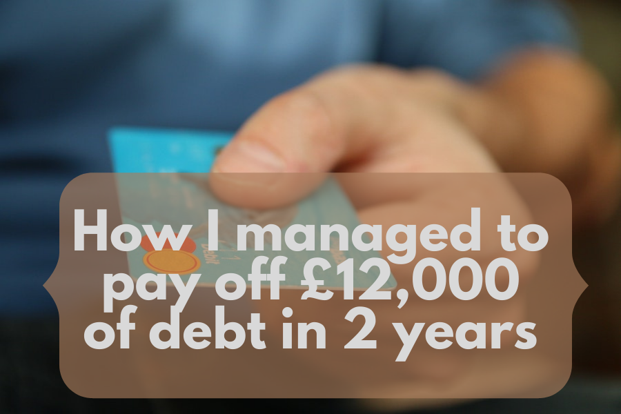 How I Managed to Pay Off £12,000 of Debt in 2 Years