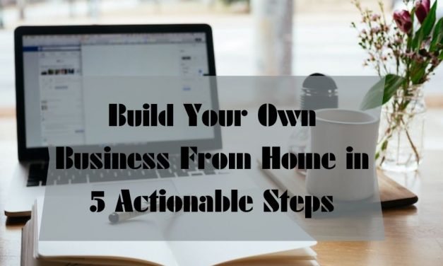 Start Your Own Business From Home in 5 Actionable Steps